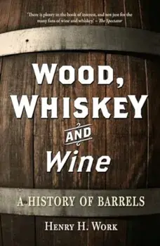 Wood, Whiskey and Wine. A History of Barrels, Paperback/Henry H. Work