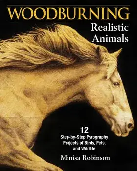 Woodburning Realistic Animals: 20 Step-By-Step Pyrography Projects of Birds, Pets, and Wildlife, Paperback/Minisa Robinson