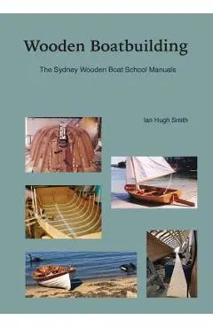 Wooden Boatbuilding: The Sydney Wooden Boat School Manuals - Ian Hugh Smith