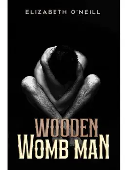 Wooden Womb Man, Paperback/Elizabeth O'Neill