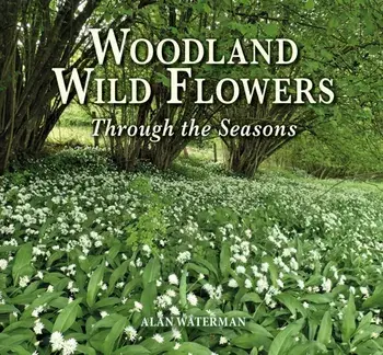 Woodland Wild Flowers. Through the Seasons, Hardback/Alan Waterman