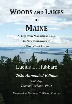 Woods And Lakes of Maine - 2020 Annotated Edition: A Trip from Moosehead Lake to New Brunswick in a Birch-Bark Canoe, Hardcover/Lucius L. Hubbard