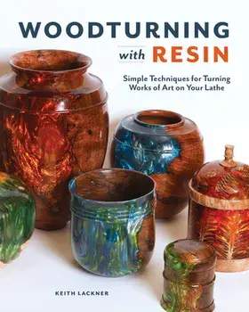 Woodturning with Resin: Simple Techniques for Turning Works of Art on Your Lathe, Paperback/Keith Lackner