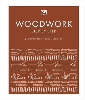 Woodwork Step by Step. Carpentry Techniques Made Easy, Hardback/Dk