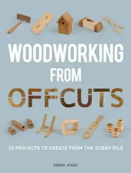 Woodworking from Offcuts/Derek Jones