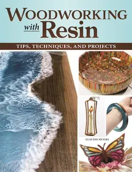 Woodworking with Resin. Tips, Techniques, and Projects, Paperback/Clayton Meyers