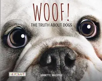 Woof! the Truth about Dogs, Paperback/Annette Whipple