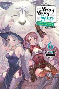 Woof Woof Story: I Told You to Turn Me Into a Pampered Pooch, Not Fenrir!, Vol. 6 (light novel), Paperback/Inumajin