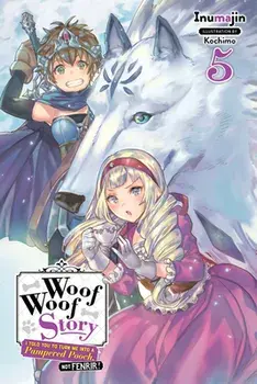 Woof Woof Story: I Told You to Turn Me Into a Pampered Pooch, Not Fenrir!, Vol. 5 (Light Novel), Paperback/***