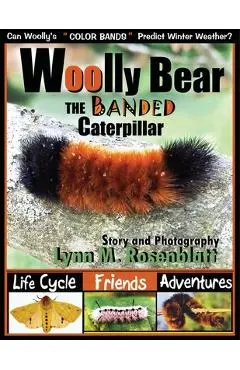 Woolly Bear the Banded Caterpillar: Life Cycle, Friends and Adventures - Lynn M. Rosenblatt