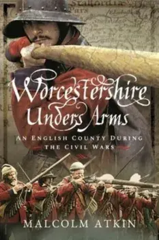 Worcestershire Under Arms. An English County During the Civil Wars, Paperback/Malcolm Atkin