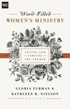 Word-Filled Women's Ministry: Loving and Serving the Church, Paperback/Gloria Furman
