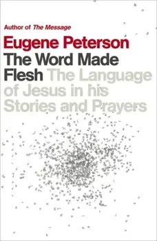 Word Made Flesh. The language of Jesus in his stories and prayers, Paperback/Eugene Peterson
