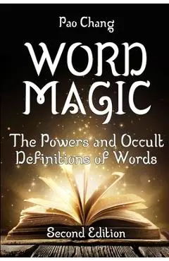 Word Magic: The Powers and Occult Definitions of Words (Second Edition) - Pao Chang