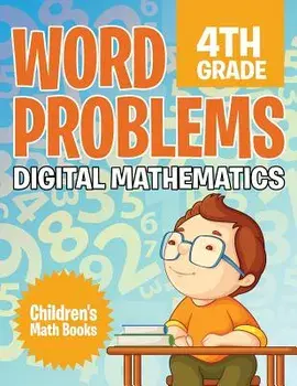 Word Problems 4th Grade: Digital Mathematics Children's Math Books, Paperback/Baby Professor