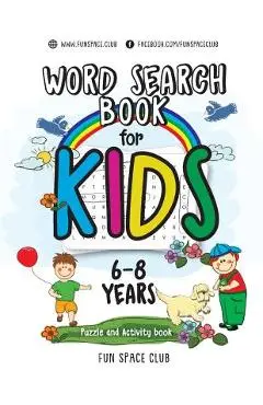 Word Search Books for Kids 6-8: Word Search Puzzles for Kids Activities Workbooks age 6 7 8 year olds - Fun Space Club Kids