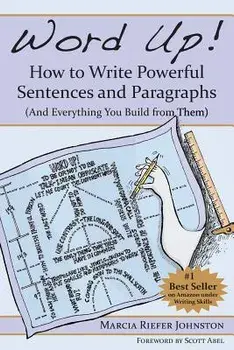 Word Up! How to Write Powerful Sentences and Paragraphs (and Everything You Build from Them), Paperback/Marcia Riefer Johnston
