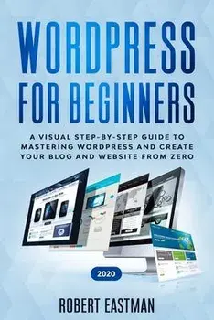 Wordpress for Beginners 2020: A Visual Step-by-Step Guide to Mastering Wordpress and Create your Blog and Website from Zero, Paperback/Andy Eastman