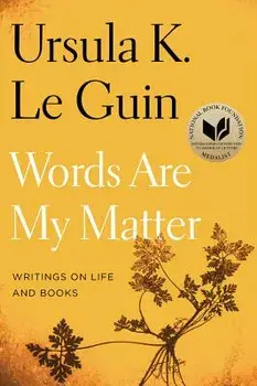 Words Are My Matter: Writings on Life and Books, Paperback/Ursula K. Le Guin