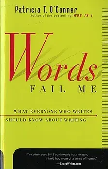 Words Fail Me: What Everyone Who Writes Should Know about Writing, Paperback/Patricia T. O'Conner