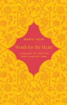 Words for the Heart. A Treasury of Emotions from Classical India, Hardback/Maria Heim