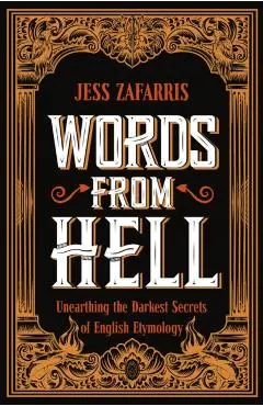 Words from Hell: Unearthing the Darkest Secrets of English Etymology - Jess Zafarris