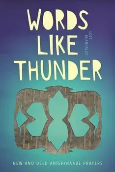 Words Like Thunder: New and Used Anishinaabe Prayers, Paperback/Lois Beardslee