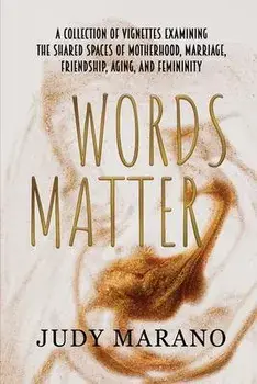 Words Matter: A collection of vignettes examining the shared spaces of motherhood, marriage, friendship, aging, and femininity, Paperback/Judy Marano