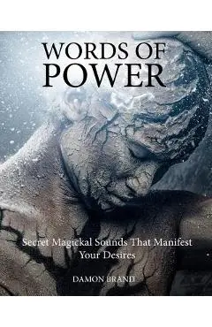 Words of Power: Secret Magickal Sounds That Manifest Your Desires - Damon Brand