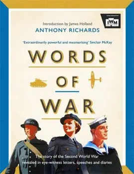 Words of War. The story of the Second World War revealed in eye-witness letters, speeches and diaries, Hardback/Imperial War Museums