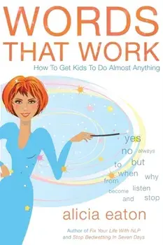 Words that Work. How to Get Kids to Do Almost Anything, Paperback/Alicia Eaton