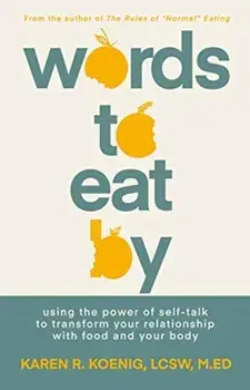Words to Eat by: Using the Power of Self-Talk to Transform Your Relationship with Food and Your Body, Paperback/Karen Koenig