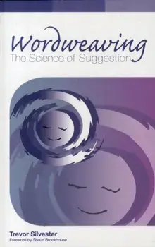Wordweaving. The Science of Suggestion - A Comprehensive Guide to Creating Hypnotic Language, Revised ed, Paperback/Trevor Silvester