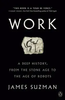Work: A Deep History, from the Stone Age to the Age of Robots, Paperback/James Suzman