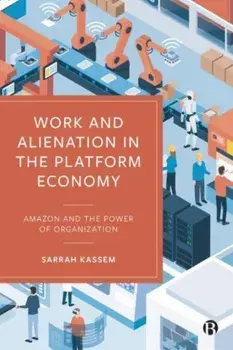 Work and Alienation in the Platform Economy. Amazon and the Power of Organization, Paperback/Sarrah (University of Tubingen) Kassem