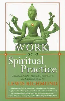 Work as a Spiritual Practice: A Practical Buddhist Approach to Inner Growth and Satisfaction on the Job, Paperback/Lewis Richmond