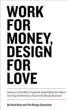 Work for Money, Design for Love: Answers to the Most Frequently Asked Questions about Starting and Running a Successful Design Business, Paperback/David Airey