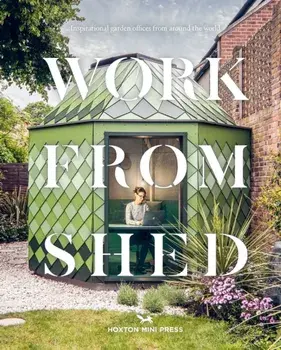Work From Shed. Inspirational garden offices from around the world, Hardback/Hoxton Mini Press