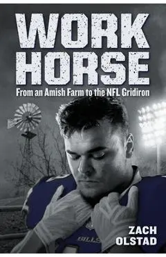 Work Horse: From an Amish Farm to the NFL Gridiron - Zach Olstad