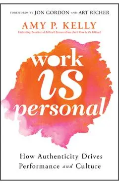 Work Is Personal: How Authenticity Drives Performance and Culture - Amy P. Kelly