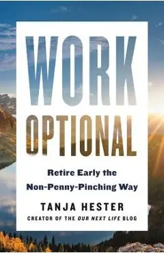 Work Optional: Retire Early the Non-Penny-Pinching Way - Tanja Hester