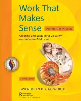 Work That Makes Sense Operator-Led Visuality. Creating and Sustaining Visuality on the Value-Add Level, Paperback/Gwendolyn D. Galsworth