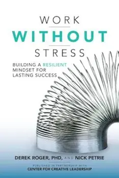 Work Without Stress: Building a Resilient Mindset for Lasting Success, Hardcover/Derek Roger