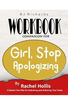 Workbook Companion For Girl Stop Apologizing by Rachel Hollis: A Shame-Free Plan for Embracing and Achieving Your Goals - Bj Richards