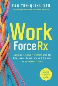 WorkforceRx: Agile and Inclusive Strategies for Employers, Educators and Workers in Unsettled Times, Hardcover/Van Ton-Quinlivan