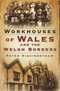 Workhouses of Wales and the Welsh Borders, Paperback/Peter Higginbotham