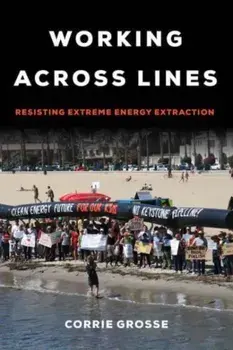 Working across Lines. Resisting Extreme Energy Extraction, Paperback/Corrie Grosse