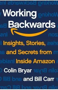 Working Backwards: Insights, Stories, and Secrets from Inside Amazon - Colin Bryar