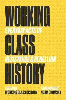 Working Class History: Everyday Acts of Resistance & Rebellion, Paperback/Noam Chomsky