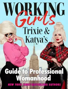 Working Girls: Trixie and Katya's Guide to Professional Womanhood, Hardcover/Trixie Mattel